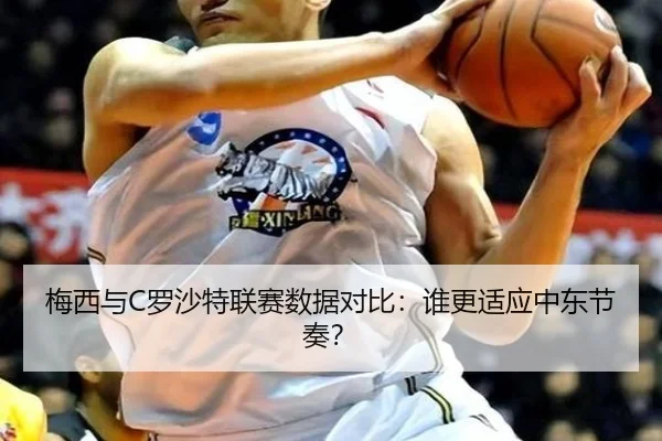 梅西与C罗沙特联赛数据对比：谁更适应中东节奏？